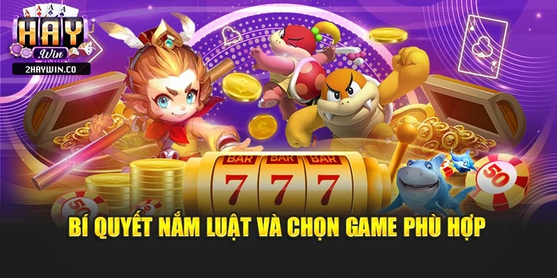 Bí quyết nắm luật và chọn game phù hợp