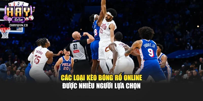 Các loại kèo bóng rổ online được nhiều người lựa chọn