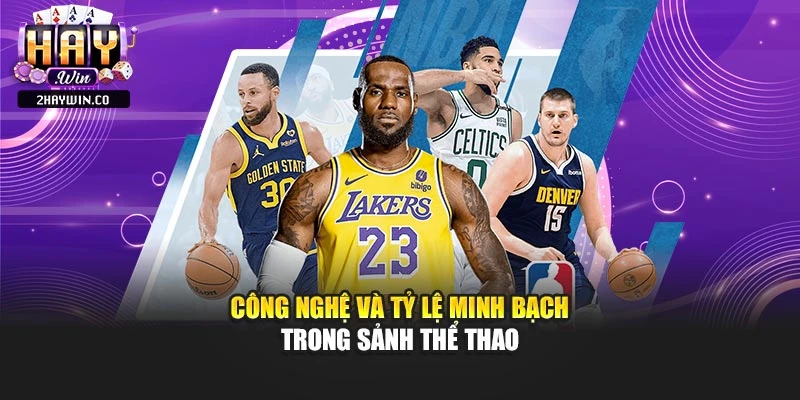 Công nghệ và tỷ lệ minh bạch trong sảnh thể thao