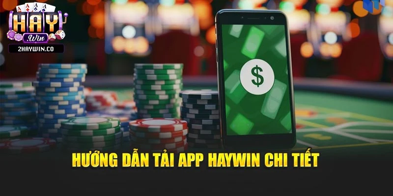 Hướng dẫn tải app Haywin chi tiết