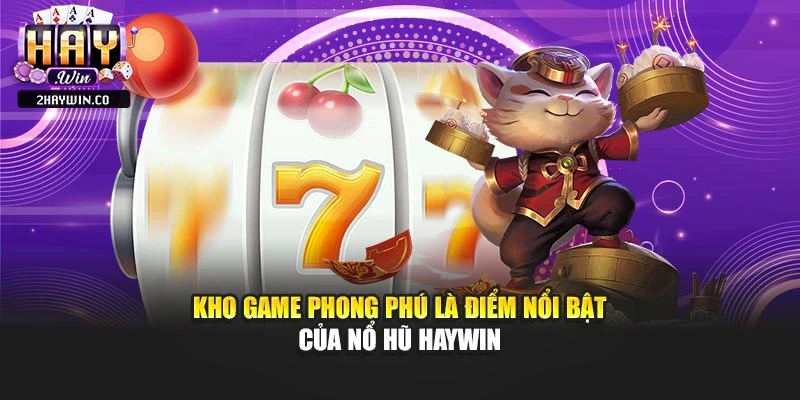 Kho game phong phú là điểm nổi bật của nổ hũ haywin