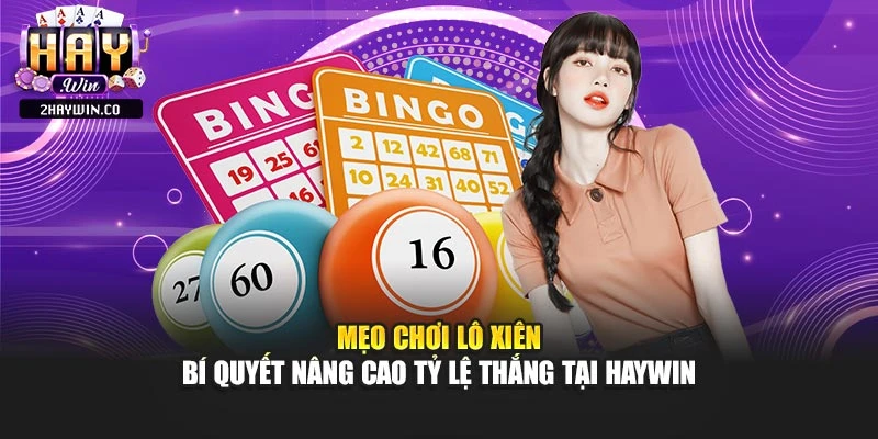 Mẹo Chơi Lô Xiên – Bí Quyết Nâng Cao Tỷ Lệ Thắng Tại Haywin