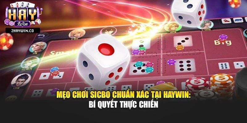 Mẹo Chơi Sicbo Chuẩn Xác Tại Haywin: Bí Quyết Thực Chiến