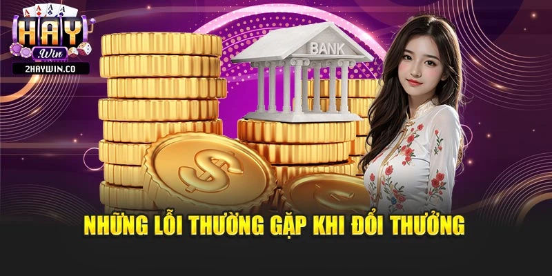 Những lỗi thường gặp khi đổi thưởng