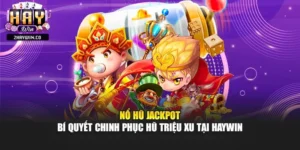 Nổ Hũ Jackpot – Bí Quyết Chinh Phục Hũ Triệu Xu Tại Haywin