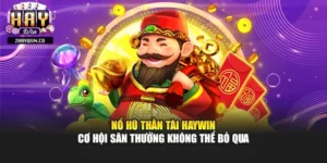 Nổ Hũ Thần Tài Haywin – Cơ Hội Săn Thưởng Không Thể Bỏ Qua