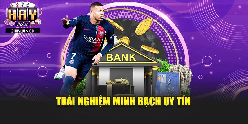 Trải nghiệm minh bạch uy tín
